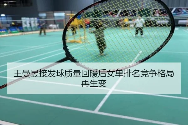 王曼昱接发球质量回暖后女单排名竞争格局再生变